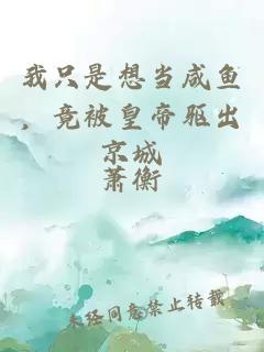 我只是想当咸鱼，竟被皇帝驱出京城