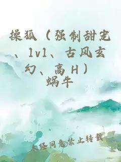 操狐（强制甜宠、1v1、古风玄幻、高Ｈ）