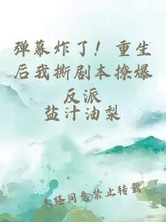 弹幕炸了！重生后我撕剧本撩爆反派