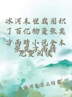 冰河末世我囤积了百亿物资张奕方雨晴小说全本免费阅读