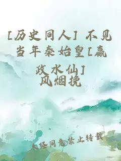 [历史同人] 不见当年秦始皇[嬴政水仙]